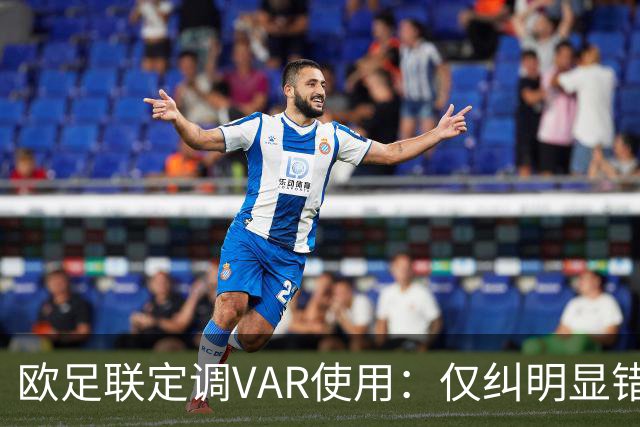欧足联定调VAR使用：仅纠明显错误，不做重新裁判